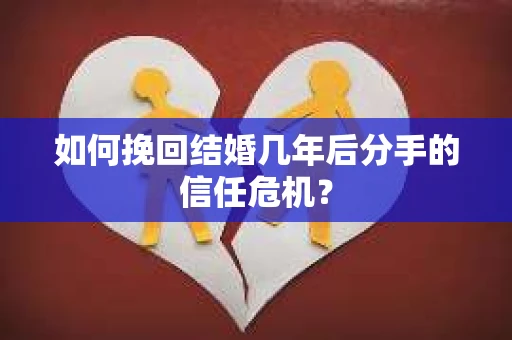 如何挽回结婚几年后分手的信任危机？