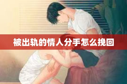 被出轨的情人分手怎么挽回