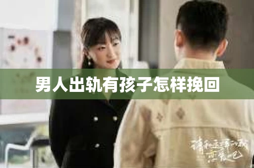 男人出轨有孩子怎样挽回