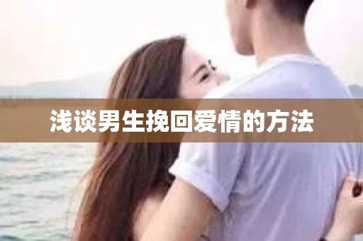浅谈男生挽回爱情的方法