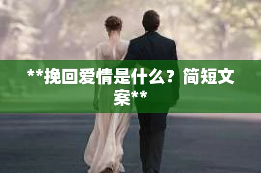 **挽回爱情是什么？简短文案**