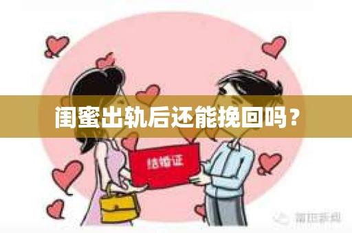 闺蜜出轨后还能挽回吗? 闺蜜出轨后还能挽回吗?