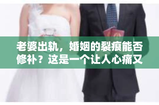 老婆出轨，婚姻的裂痕能否修补？这是一个让人心痛又充满疑惑的问题。在小说的世界里，这样的故事屡见不鲜，但现实中的我们，又该如何面对这样的困境呢？今天，就让我们一起来探讨一下，老婆出轨，婚姻能否挽回来。