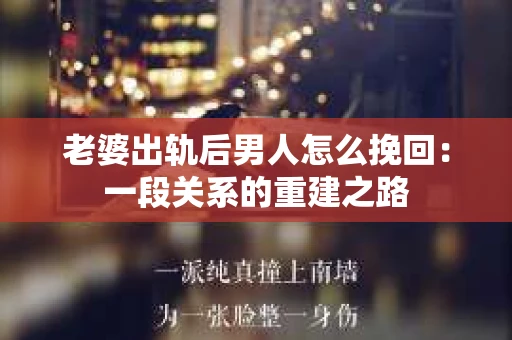 老婆出轨后男人怎么挽回：一段关系的重建之路