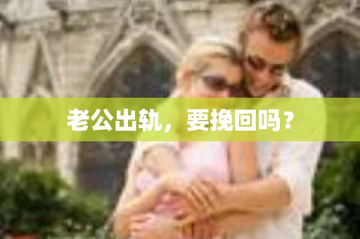 老公出轨，要挽回吗？