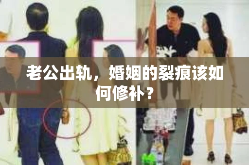 老公出轨，婚姻的裂痕该如何修补？