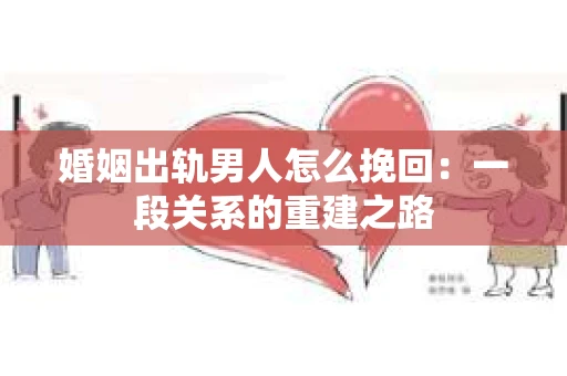 婚姻出轨男人怎么挽回：一段关系的重建之路