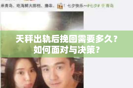 天秤出轨后挽回需要多久？如何面对与决策？