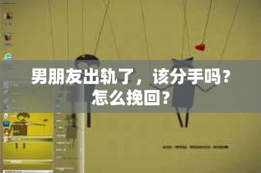男朋友出轨了，该分手吗？怎么挽回？