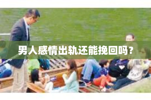 男人感情出轨还能挽回吗？