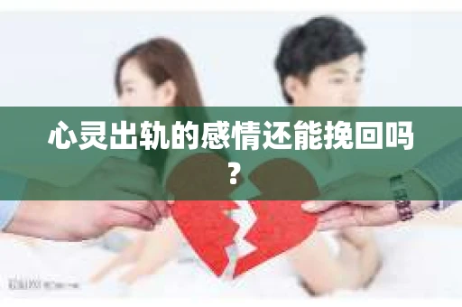 心灵出轨的感情还能挽回吗？