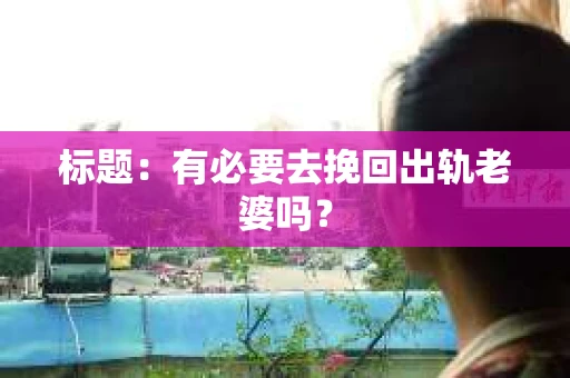 标题：有必要去挽回出轨老婆吗？