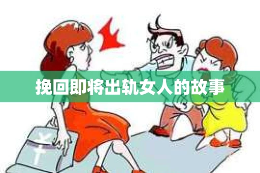挽回即将出轨女人的故事