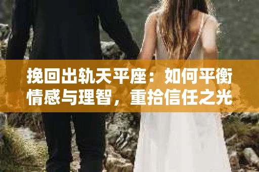 挽回出轨天平座：如何平衡情感与理智，重拾信任之光