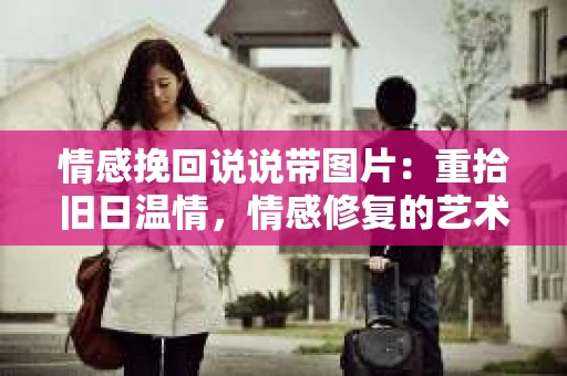 情感挽回说说带图片：重拾旧日温情，情感修复的艺术