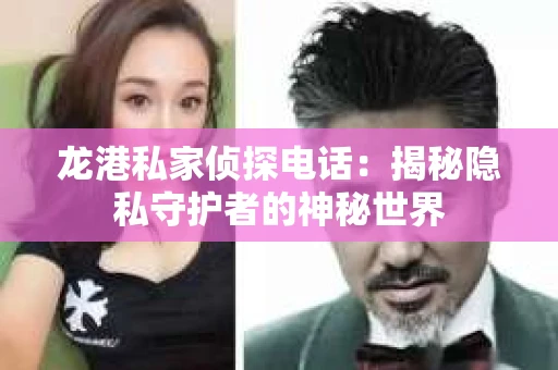 龙港私家侦探电话：揭秘隐私守护者的神秘世界
