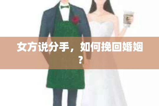 女方说分手，如何挽回婚姻？