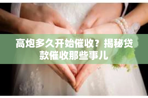 高炮多久开始催收？揭秘贷款催收那些事儿