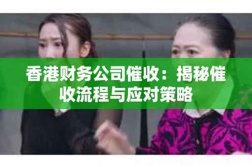 香港财务公司催收：揭秘催收流程与应对策略