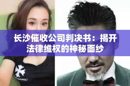 长沙催收公司判决书：揭开法律维权的神秘面纱