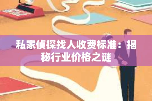 私家侦探找人收费标准：揭秘行业价格之谜