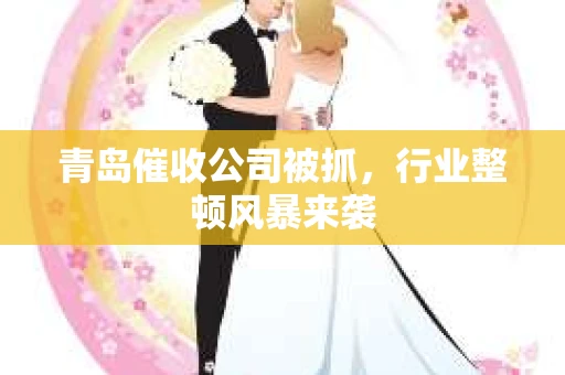 青岛催收公司被抓，行业整顿风暴来袭