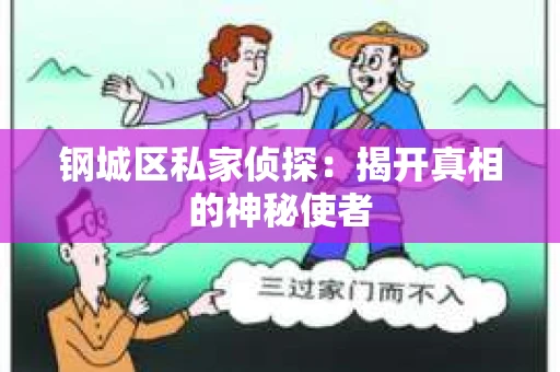钢城区私家侦探：揭开真相的神秘使者