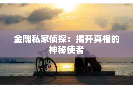金雕私家侦探：揭开真相的神秘使者