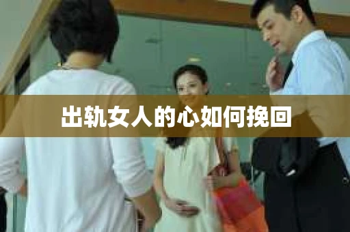 出轨女人的心如何挽回