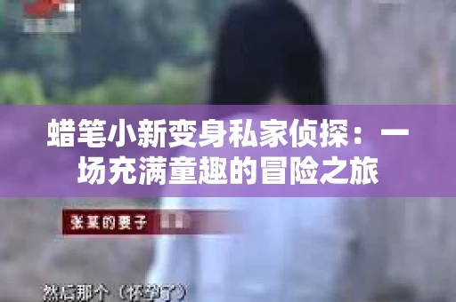 蜡笔小新变身私家侦探：一场充满童趣的冒险之旅