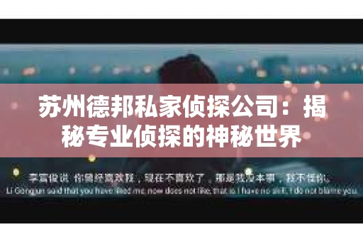 苏州德邦私家侦探公司：揭秘专业侦探的神秘世界