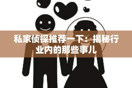 私家侦探推荐一下：揭秘行业内的那些事儿