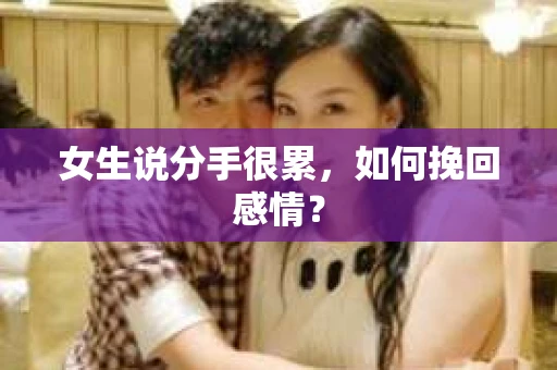 女生说分手很累，如何挽回感情？