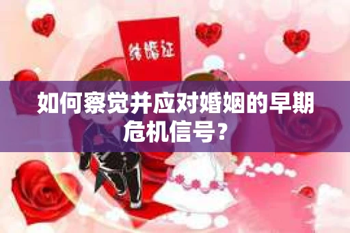 如何察觉并应对婚姻的早期危机信号？