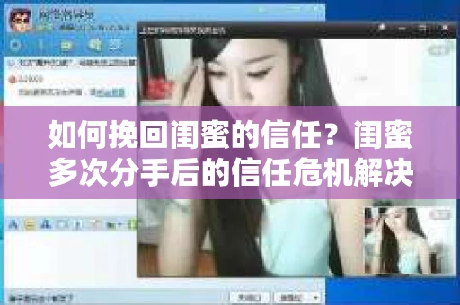 如何挽回闺蜜的信任？闺蜜多次分手后的信任危机解决方案