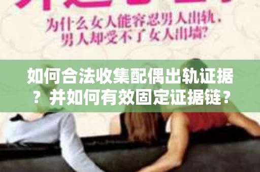如何合法收集配偶出轨证据？并如何有效固定证据链？