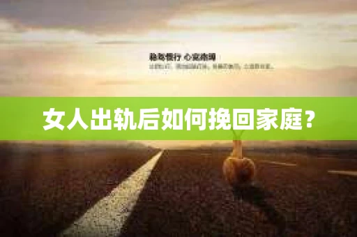 女人出轨后如何挽回家庭？