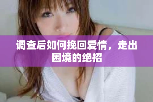 调查后如何挽回爱情，走出困境的绝招