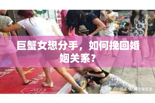 巨蟹女想分手，如何挽回婚姻关系？