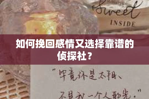 如何挽回感情又选择靠谱的侦探社? 如何挽回感情又选择靠谱的侦探社?
