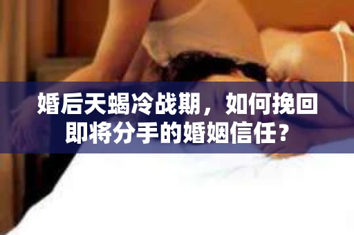 婚后天蝎冷战期，如何挽回即将分手的婚姻信任？
