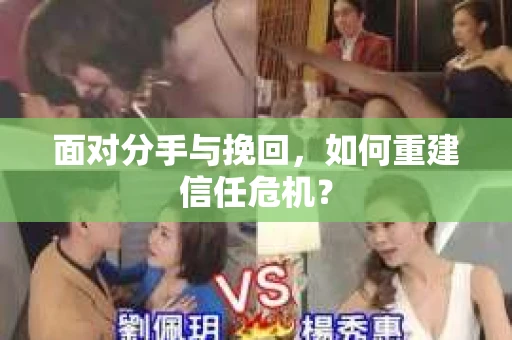面对分手与挽回，如何重建信任危机？