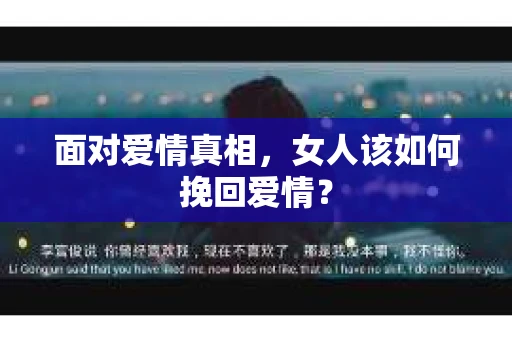 面对爱情真相，女人该如何挽回爱情？