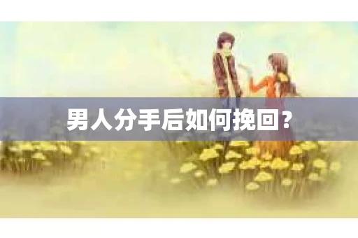 男人分手后如何挽回？