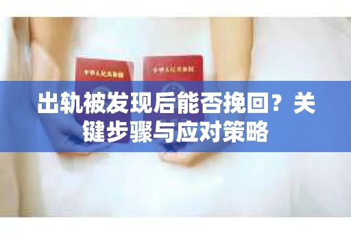 出轨被发现后能否挽回？关键步骤与应对策略