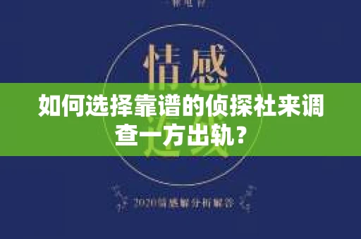 如何选择靠谱的侦探社来调查一方出轨？