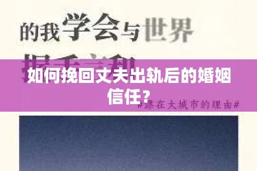 如何挽回丈夫出轨后的婚姻信任? 如何挽回丈夫出轨后的婚姻信任?