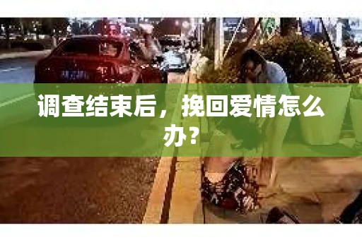 调查结束后，挽回爱情怎么办？